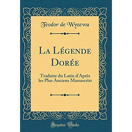 La L Gende Dor E: Traduite Du Latin D'apr S Les Plus Anciens Manuscrits (Classic Reprint)