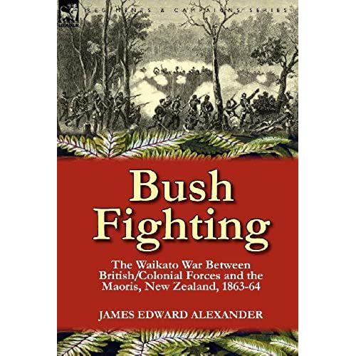 Bush Fighting: The Waikato War Between British/Colonial Forces And The Maoris, New Zealand, 1863-64