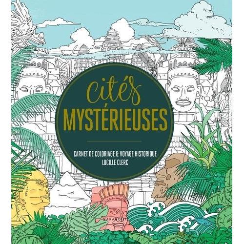 Cités Mystérieuses - Carnet De Coloriage & Voyage Historique