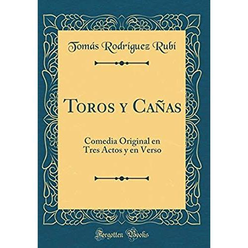 Toros Y Ca As: Comedia Original En Tres Actos Y En Verso (Classic Reprint)