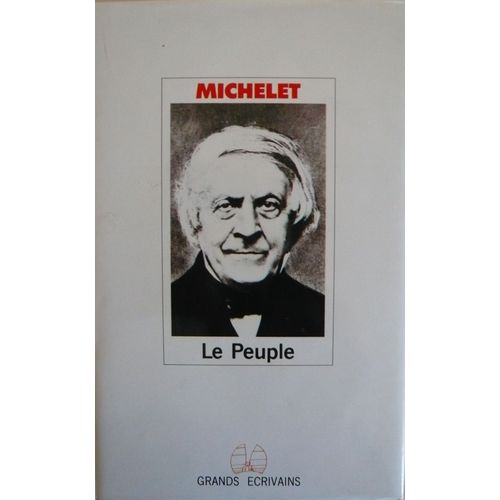 Le Peuple De Jules Michelet - Grands Ecrivains Choisis Par L'academie Goncourt