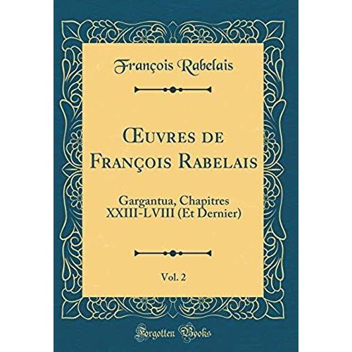 Oeuvres De Francois Rabelais, Vol. 2: Gargantua, Chapitres Xxiii-Lviii (Et Dernier) (Classic Reprint)