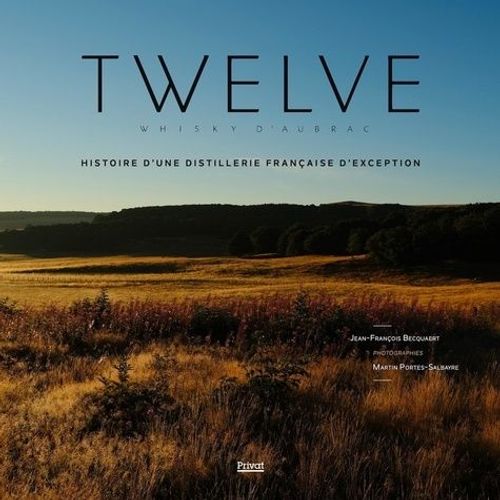 Twelve Whisky D'aubrac - Histoire D'une Distillerie Française D'exception