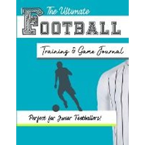 The Ultimate Football Training And Game Journal