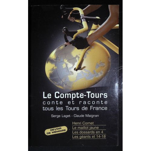 Le Compte-Tours Conte Et Raconte Tous Les Tours De France Cycliste Le Maillot Jaune, De 1094 À 2014 Petites Histoires Et Anecdotes