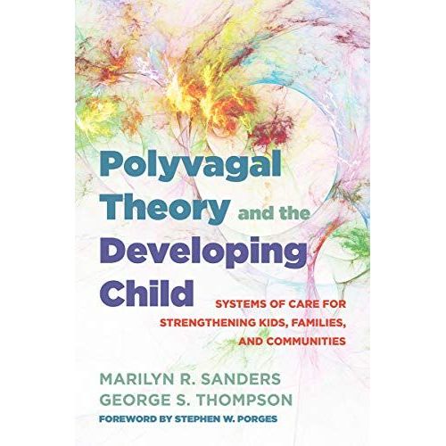 Polyvagal Theory And The Developing Child: Systems Of Care For Strengthening Kids, Families, And Communities