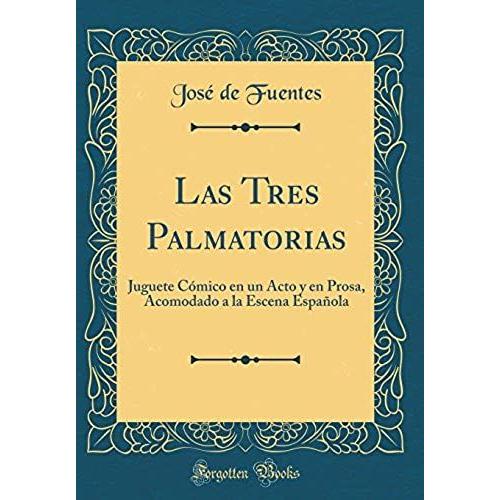 Las Tres Palmatorias: Juguete Comico En Un Acto Y En Prosa, Acomodado A La Escena Espanola (Classic Reprint)