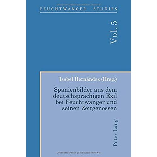Spanienbilder Aus Dem Deutschsprachigen Exil Bei Feuchtwanger Und Seinen Zeitgenossen