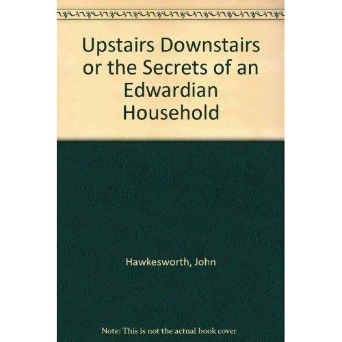 Upstairs Downstairs Or The Secrets Of An Edwardian Household