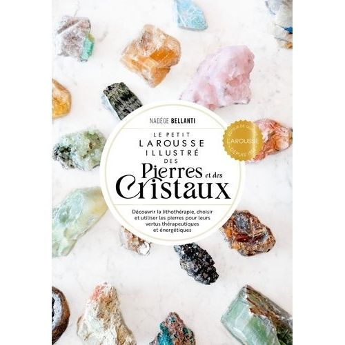 Le Petit Larousse Illustré Des Pierres Et Des Cristaux - Découvrir La Lithothérapie, Choisir Et Utiliser Les Pierres Pour Leurs Vertus Thérapeutiques Et Énergétiques