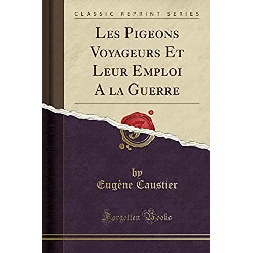 Caustier, E: Pigeons Voyageurs Et Leur Emploi A La Guerre (C