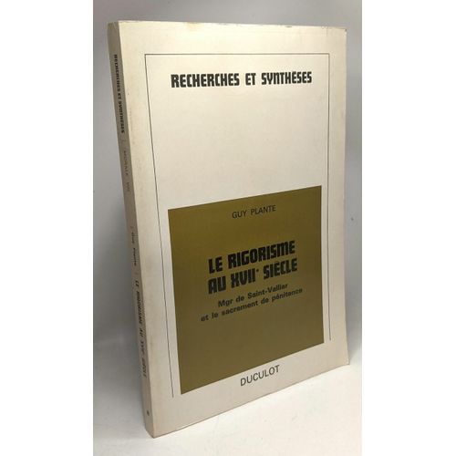 Le Rigorisme Au Xviie Siècle - Mgr De Saint-Vallier Et Le Sacrement De Pénitence 1685-1727 - Recherches Et Synthèses Section De Morale Viii
