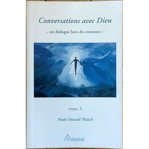 Conversations Avec Dieu. Un Dialogue Hors Du Commun. Tome 3. Neale Donald Walsch