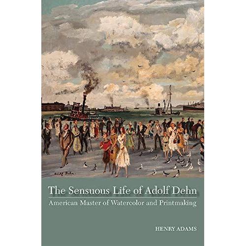 The Sensuous Life Of Adolf Dehn: American Master Of Watercolor And Printmaking