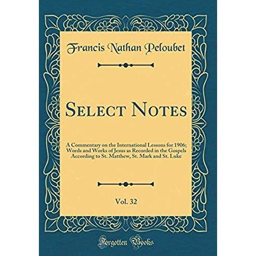 Select Notes, Vol. 32: A Commentary On The International Lessons For 1906; Words And Works Of Jesus As Recorded In The Gospels According To St. Matthew, St. Mark And St. Luke (Classic Reprint)