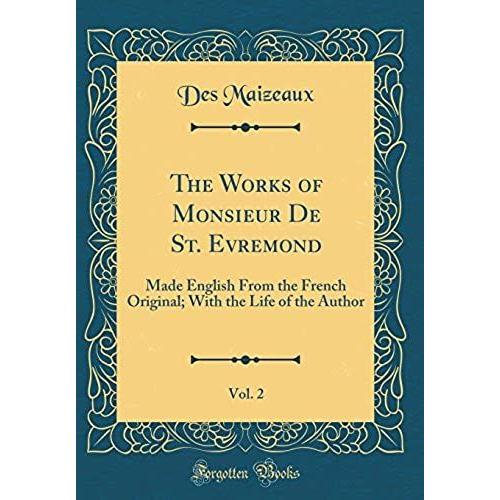 The Works Of Monsieur De St. Evremond, Vol. 2: Made English From The French Original; With The Life Of The Author (Classic Reprint)