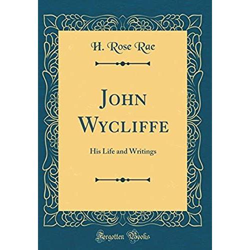 John Wycliffe: His Life And Writings (Classic Reprint)