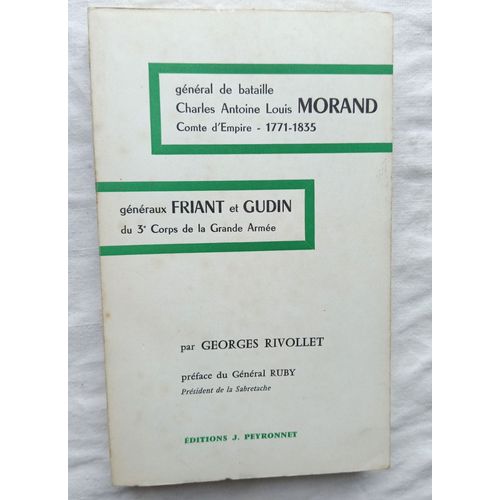 Georges Rivollet, Général De Bataille Charles Antoine Louis Morand, Comte D'empire, 177-1835 - Généraux Friant Et Gudin Du 3e Corps De La Grande Armée, Editions J. Peyronnet, 1963