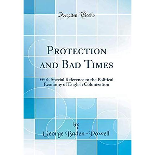 Protection And Bad Times: With Special Reference To The Political Economy Of English Colonization (Classic Reprint)