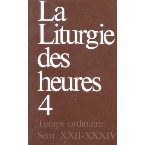 La Liturgie Des Heures - Tome 4, Temps Ordinaire, Semaines 22-34
