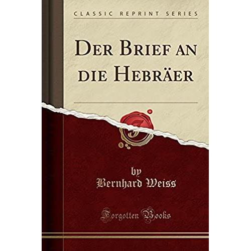 Weiss, B: Brief An Die Hebräer (Classic Reprint)