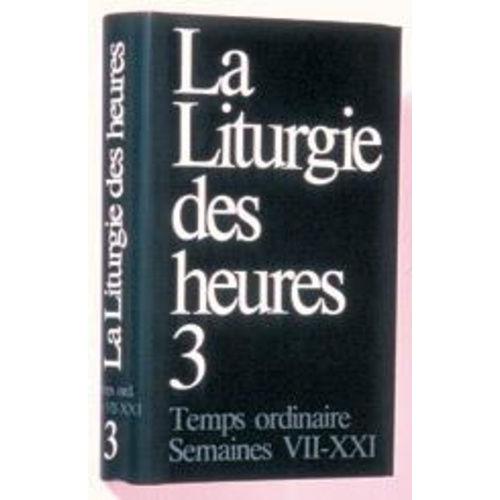 La Liturgie Des Heures - Tome 3, Temps Ordinaire Semaines Vii-Xxi