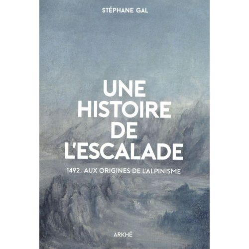 Histoire De L?Escalade - 1492, Aux Origines De L?Alpinisme