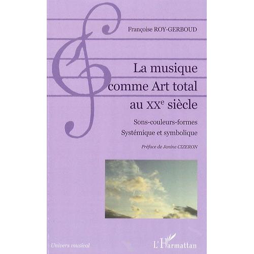 La Musique Comme Art Total Au Xxe Siècle - Sons-Couleurs-Formes, Systémique Et Symbolique