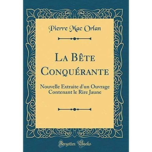 La B Te Conqu Rante: Nouvelle Extraite D'un Ouvrage Contenant Le Rire Jaune (Classic Reprint)