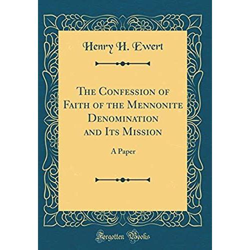 The Confession Of Faith Of The Mennonite Denomination And Its Mission: A Paper (Classic Reprint)