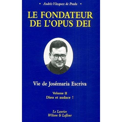 Le Fondateur De L'opus Dei : Vie De Josémaria Escriva - Tome 2, Dieu Et Audace