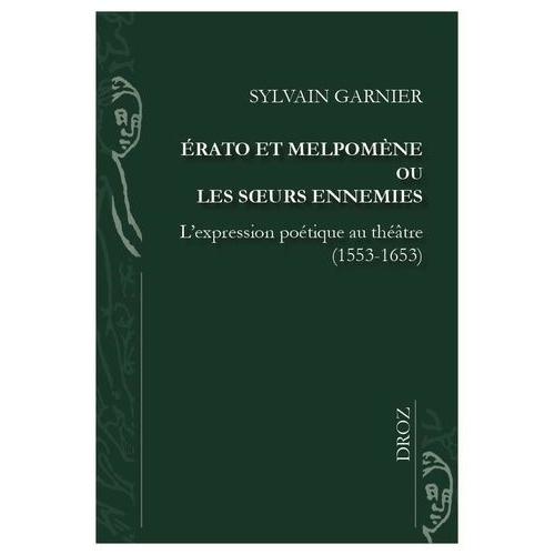 Erato Et Melpomène Ou Les Soeurs Ennemies - L'expression Poétique Au Théâtre (1553-1653)