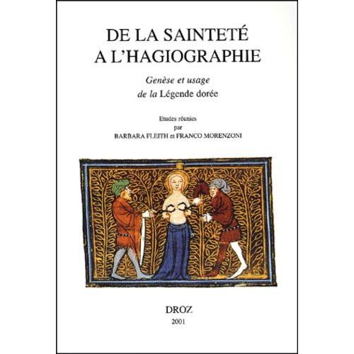 De La Sainteté À L'hagiographie - Genèse Et Usage De La Legende Dorée