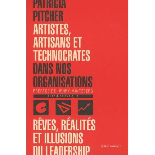 Artistes, Artisans Et Technocrates Dans Nos Organisations - Rêves, Réalités Et Illusions Du Leadership