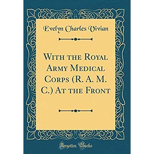 With The Royal Army Medical Corps (R. A. M. C.) At The Front (Classic Reprint)