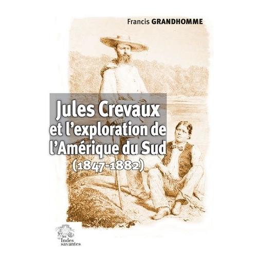 Jules Crevaux Et L'exploration De L'amérique Du Sud (1847-1882)