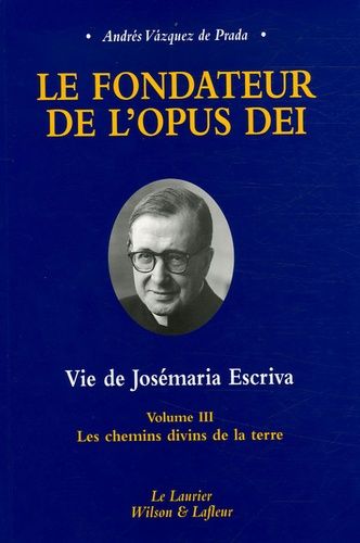 Le Fondateur De L'opus Dei Vie De Josémaria Escriva - Tome 3, Les Chemins Divins De La Terre