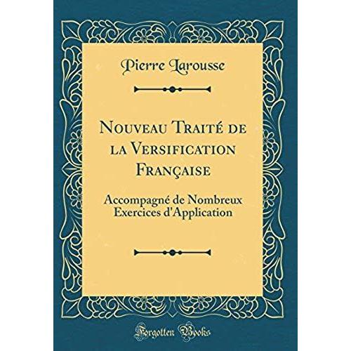 Nouveau Traite De La Versification Francaise: Accompagne De Nombreux Exercices D'application (Classic Reprint)