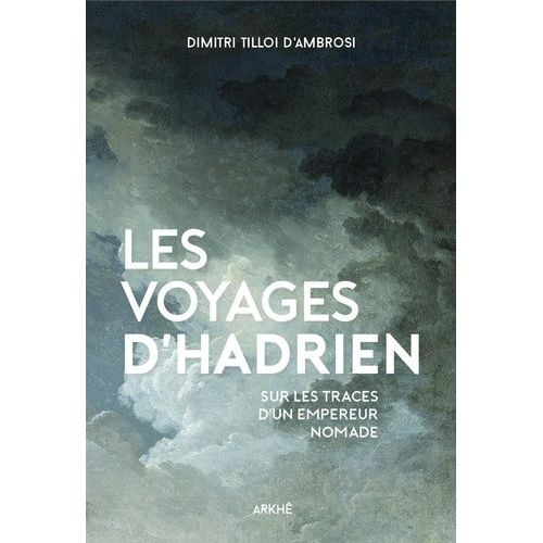 Les Voyages D'hadrien - Sur Les Traces D'un Empereur Nomade