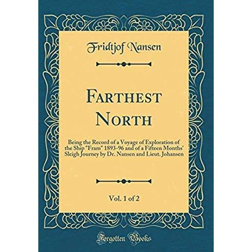 Farthest North, Vol. 1 Of 2: Being The Record Of A Voyage Of Exploration Of The Ship "Fram" 1893-96 And Of A Fifteen Months' Sleigh Journey By Dr. Nansen And Lieut. Johansen (Classic Reprint)