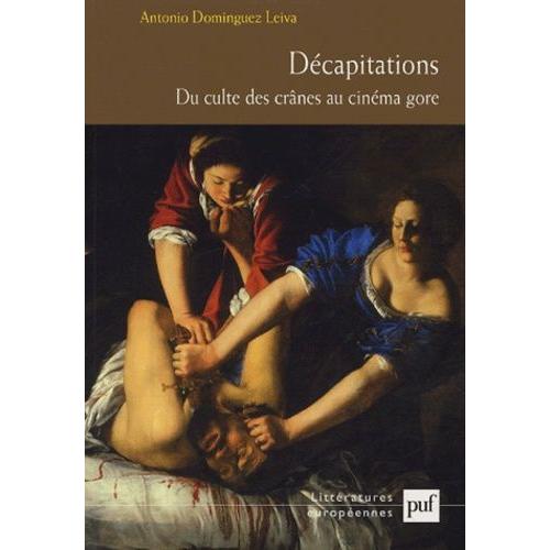 Décapitations - Du Culte Des Crânes Au Cinéma Gore