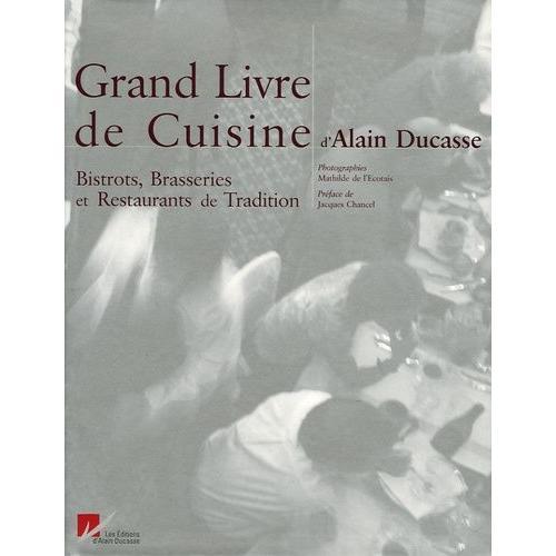 Le Grand Livre De Cuisine D'alain Ducasse - Bistrots, Brasseries Et Restaurants De Tradition