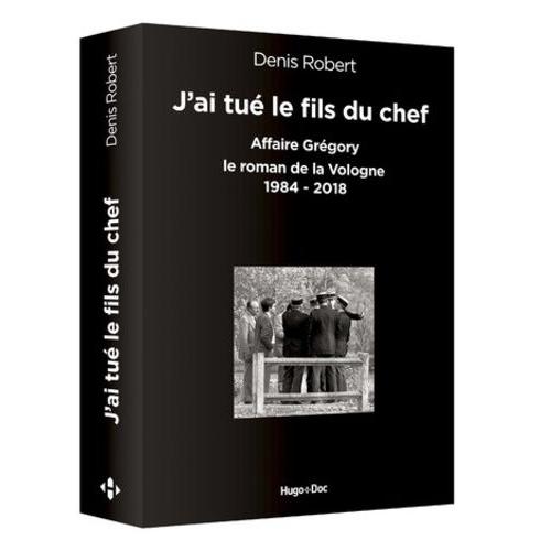 J'ai Tué Le Fils Du Chef - Affaire Grégory - Le Roman De La Vologne, 1984-2018