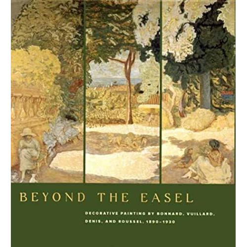 Beyond The Easel: Decorative Painting By Bonnard, Vuillard, Denis, And Roussel, 1890-1930