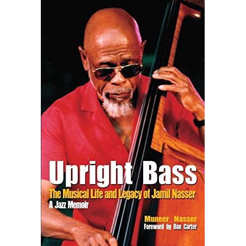 Upright Bass The Musical Life And Legacy Of Jamil Nasser: A Jazz Memoir