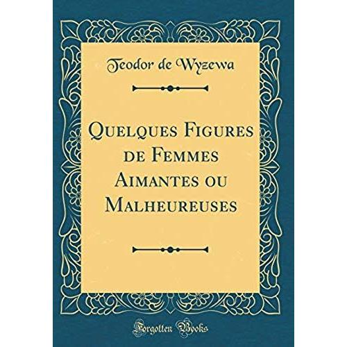 Quelques Figures De Femmes Aimantes Ou Malheureuses (Classic Reprint)