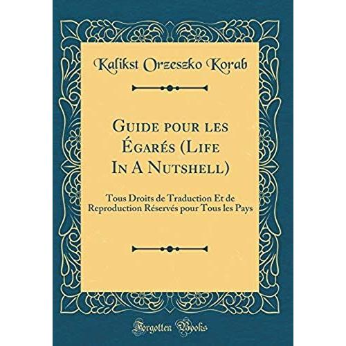 Guide Pour Les Gar S (Life In A Nutshell): Tous Droits De Traduction Et De Reproduction R Serv S Pour Tous Les Pays (Classic Reprint)