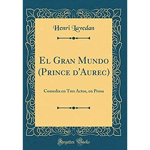 El Gran Mundo (Prince D'aurec): Comedia En Tres Actos, En Prosa (Classic Reprint)