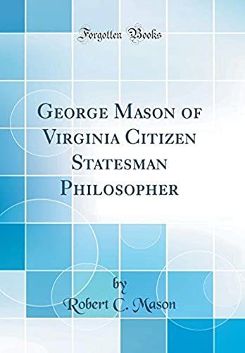 George Mason Of Virginia Citizen Statesman Philosopher (Classic Reprint)