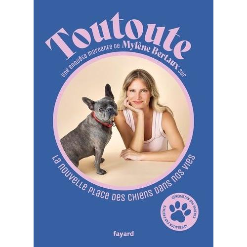 Toutoute - Une Enquête Mordante De Mylène Bertaux Sur La Nouvelle Place Des Chiens Dans Nos Vies